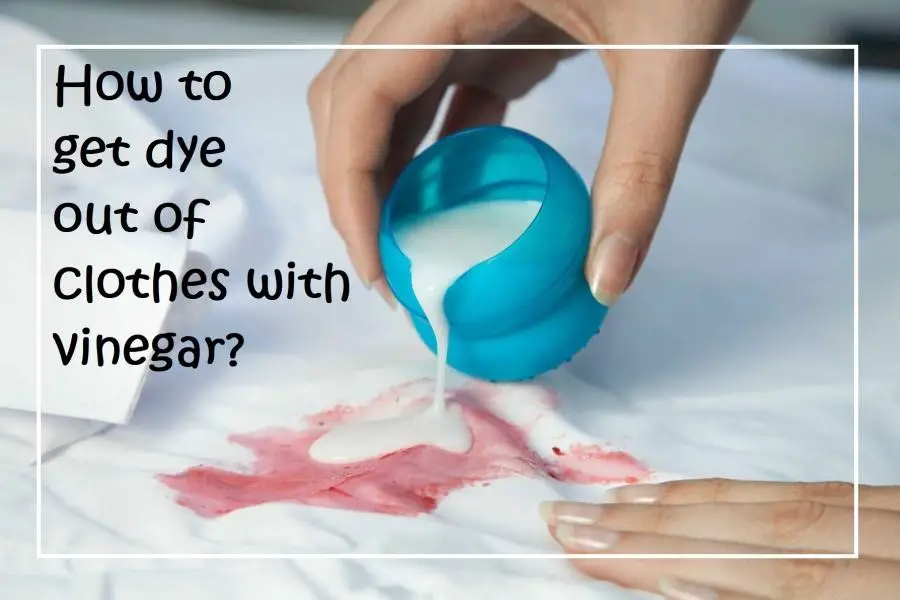 How to get dye out of clothes with vinegar