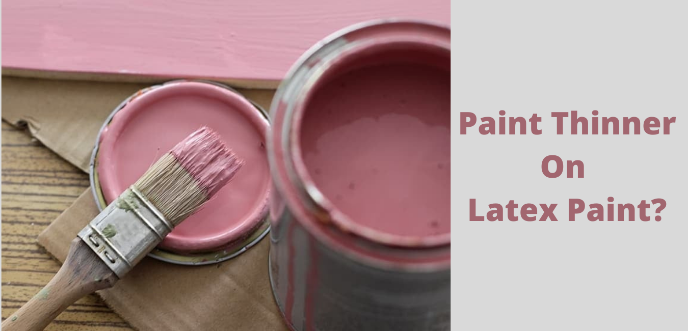 Does Paint Thinner Work On Latex Paint