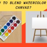 How To Blend Watercolor On Canvas: 6 Awesome Tips!