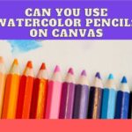 Watercolor Pencils On Canvas: How To Get The Best Results?