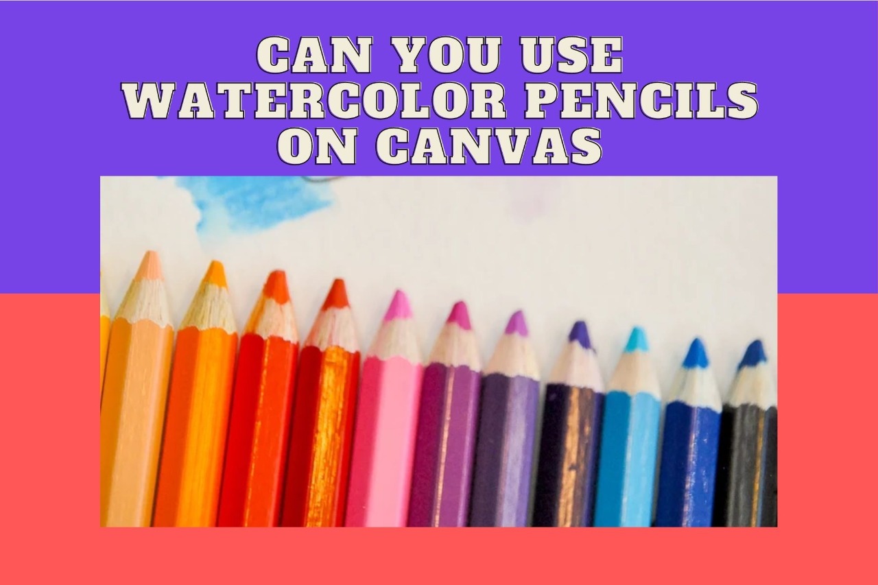can you use watercolor pencils on canvas