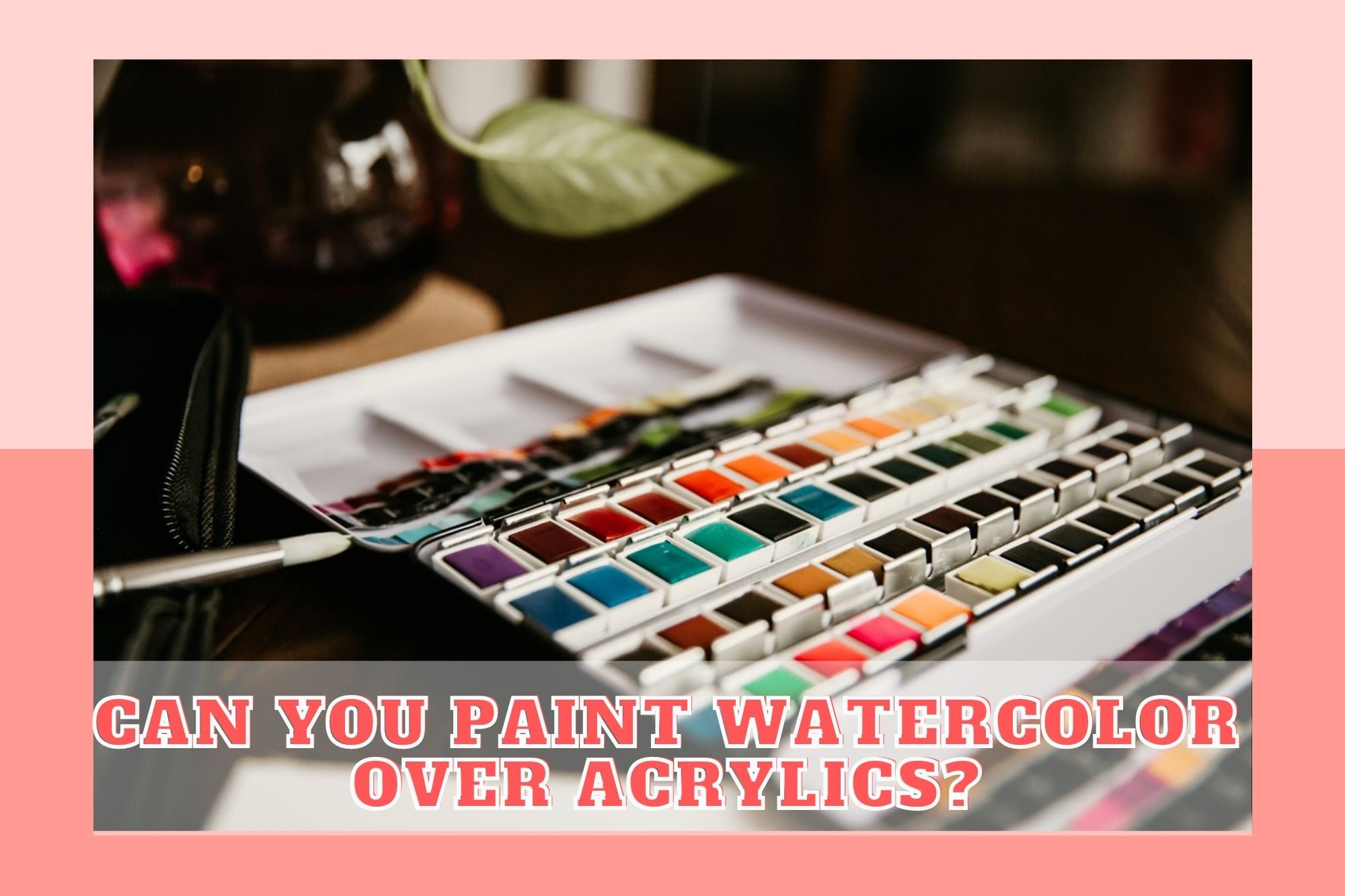 Can You Paint Watercolor Over Acrylics?