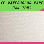 Can You Make Watercolor Paper? A Detailed Guide!