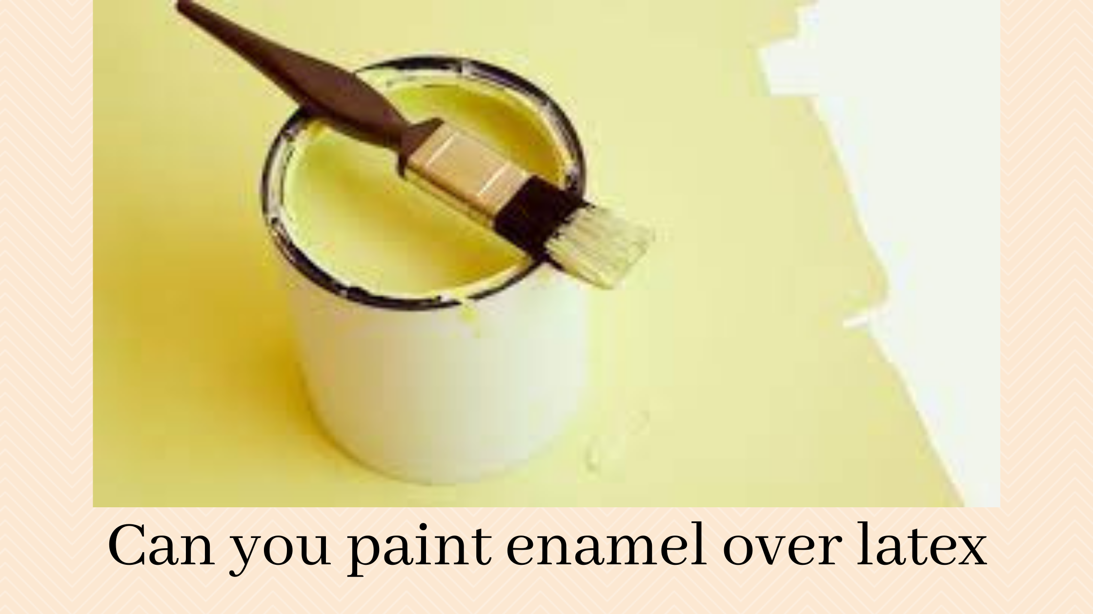Can you paint enamel over latex