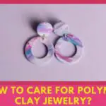 Care For Polymer Clay Jewelry: Everything You Need To Do!