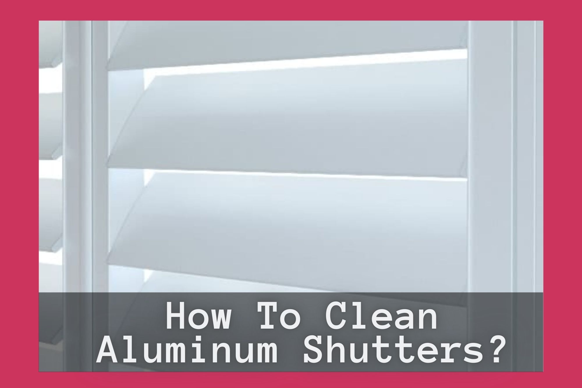 How To Clean Aluminum Shutters?