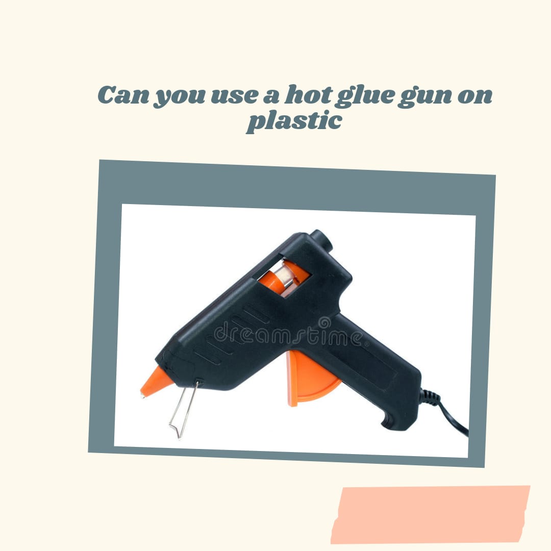 Can You Use a Glue Gun on plastic?
