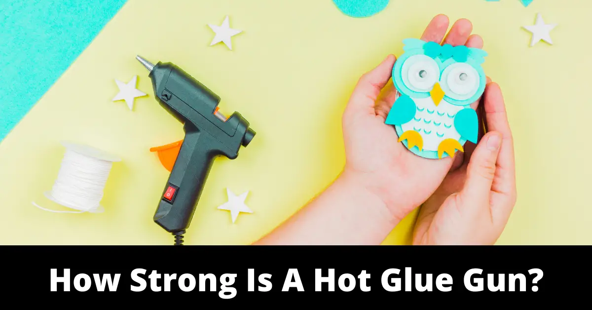 How Strong Is A Hot Glue Gun?