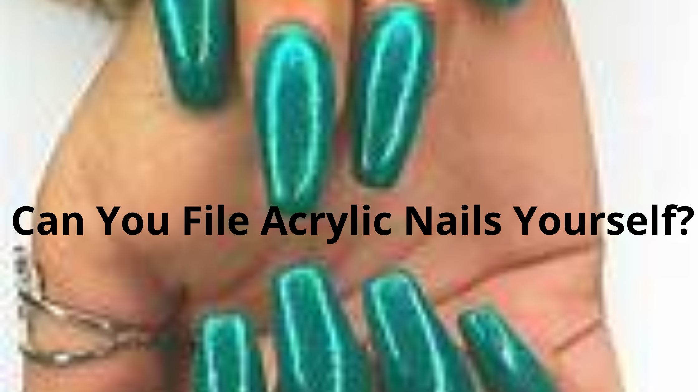 Can You File Acrylic Nails Yourself?