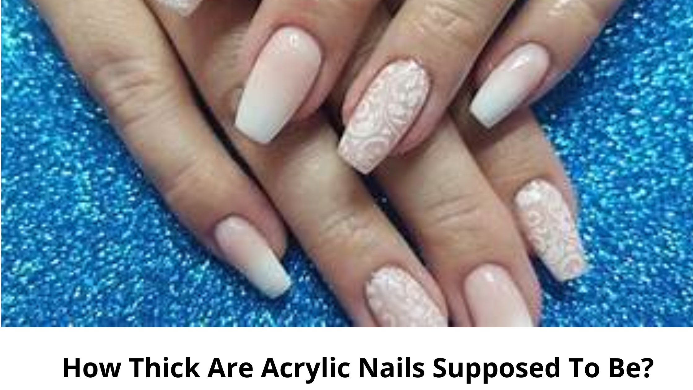 How Thick Are Acrylic Nails Supposed To Be?