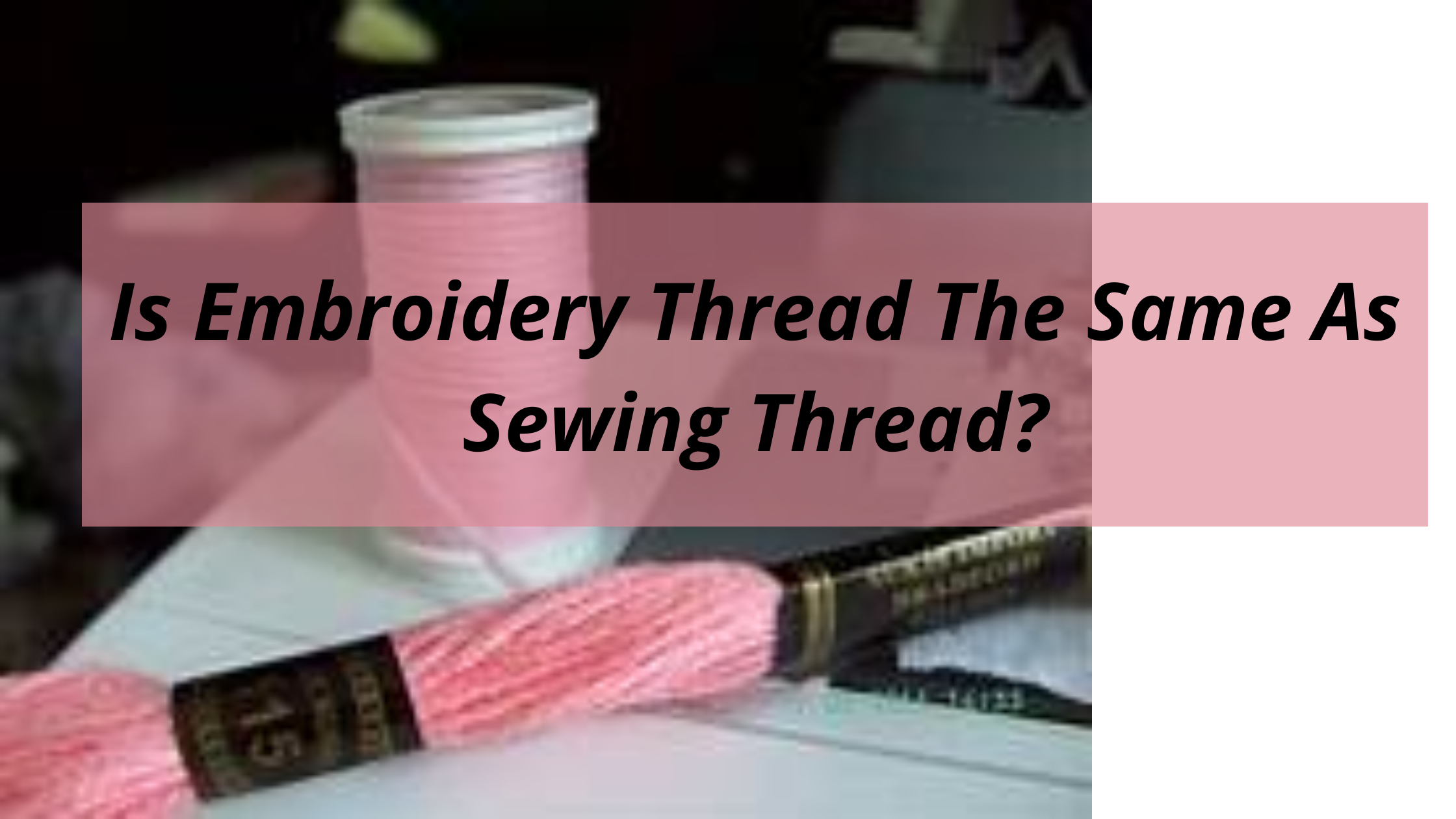 Is Embroidery Thread The Same As Sewing Thread?