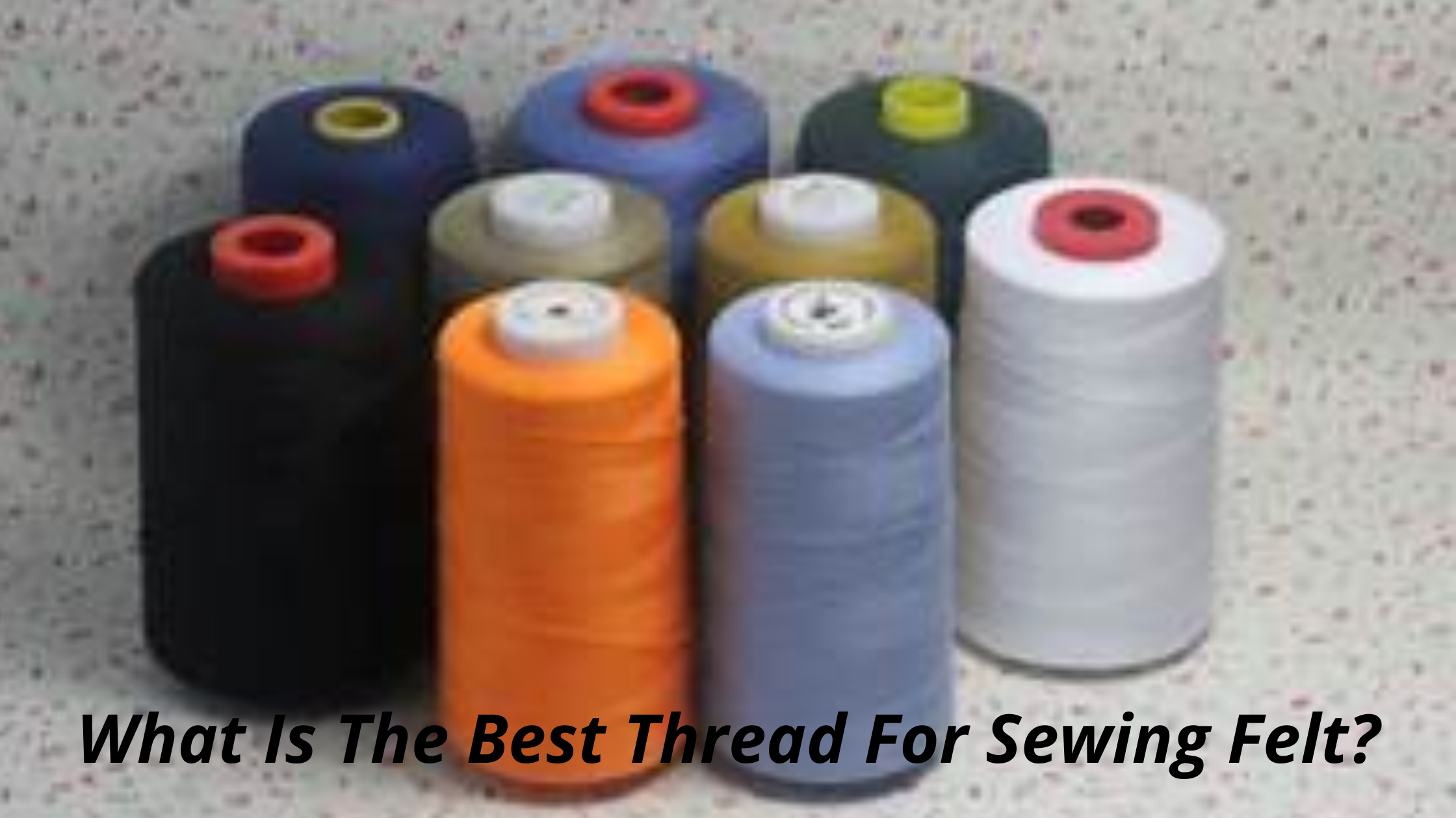 What Is The Best Thread For Sewing Felt?