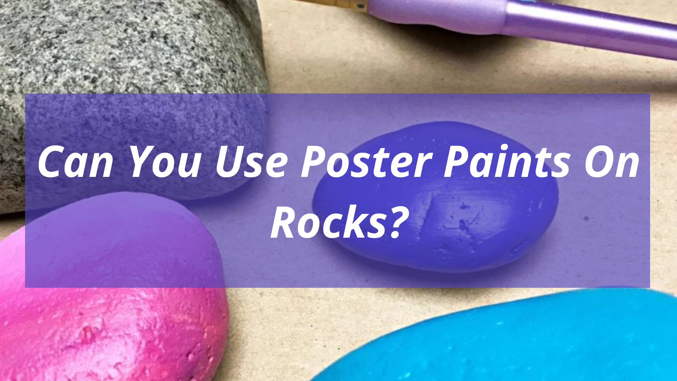Can You Use Poster Paints On Rocks?