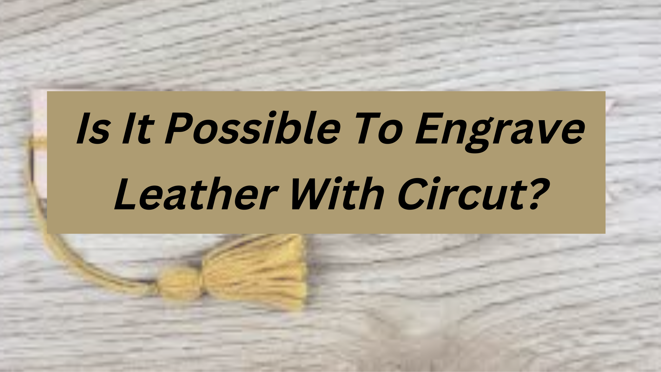 Is It Possible To Engrave Leather With Circut?