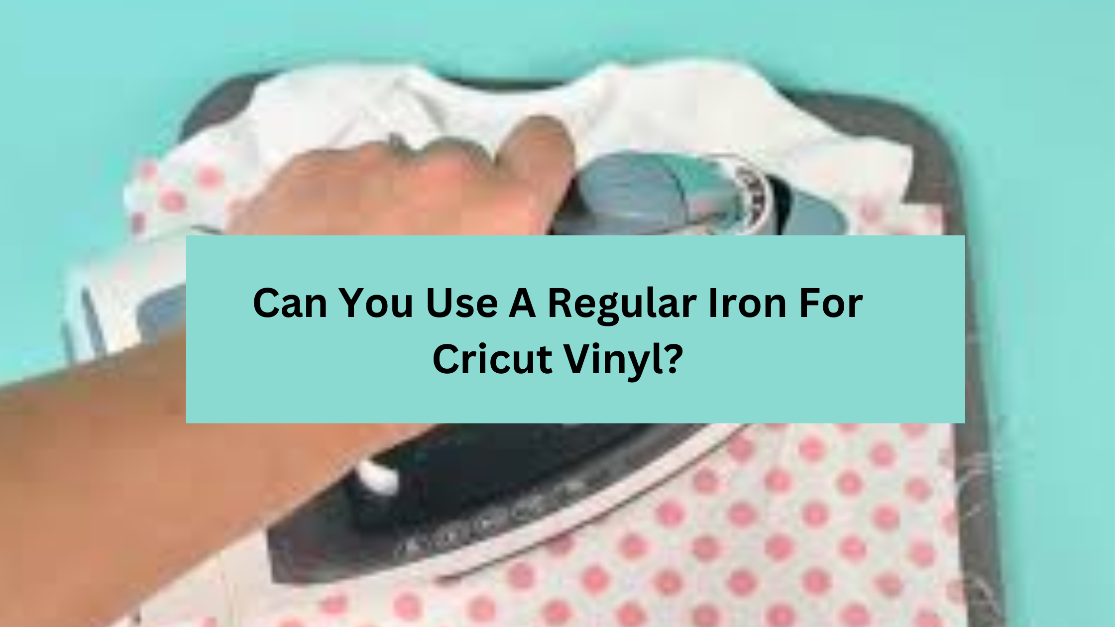 Can You Use A Regular Iron For Cricut Vinyl?