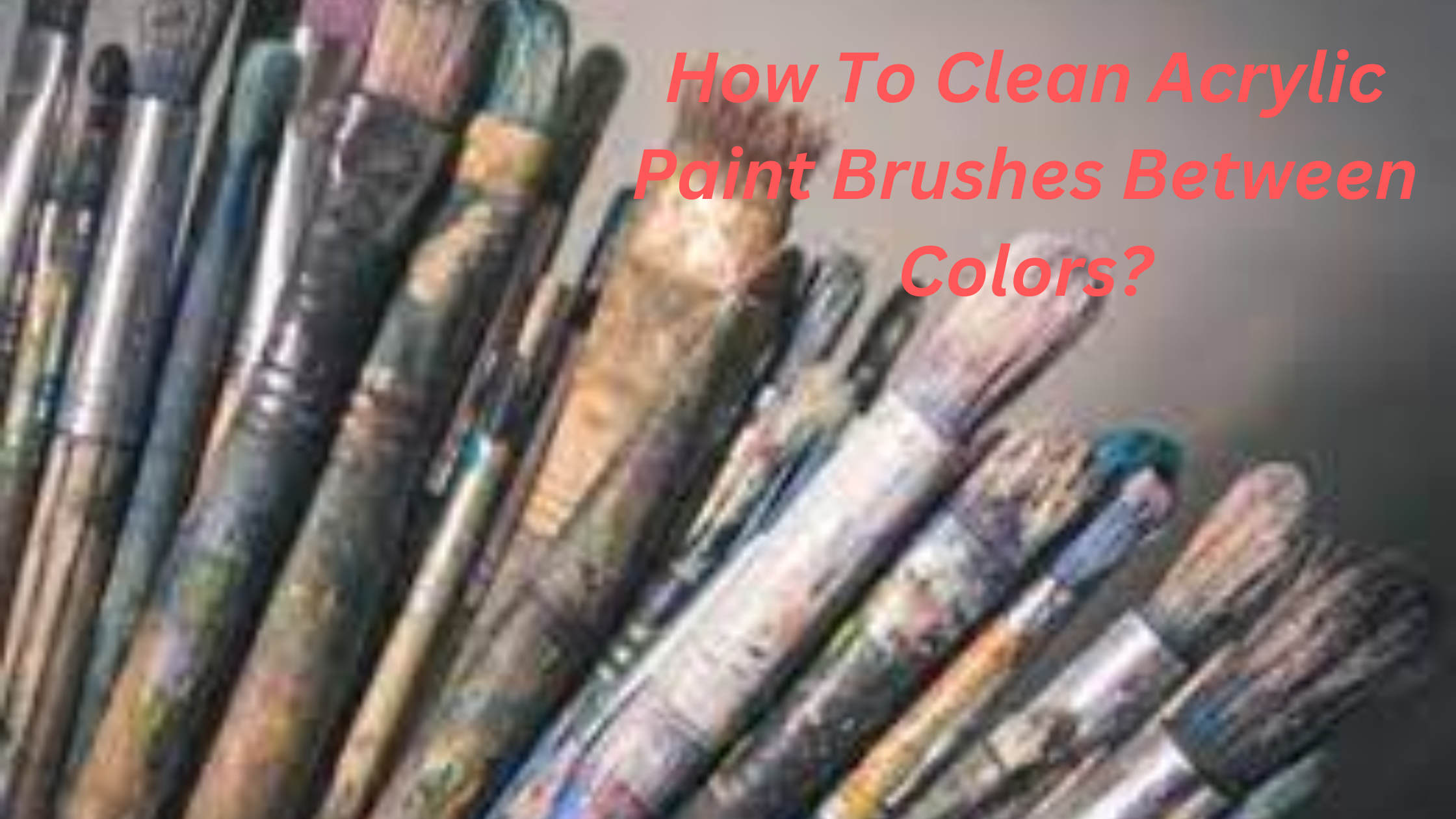 How To Clean Acrylic Paint Brushes Between Colors?
