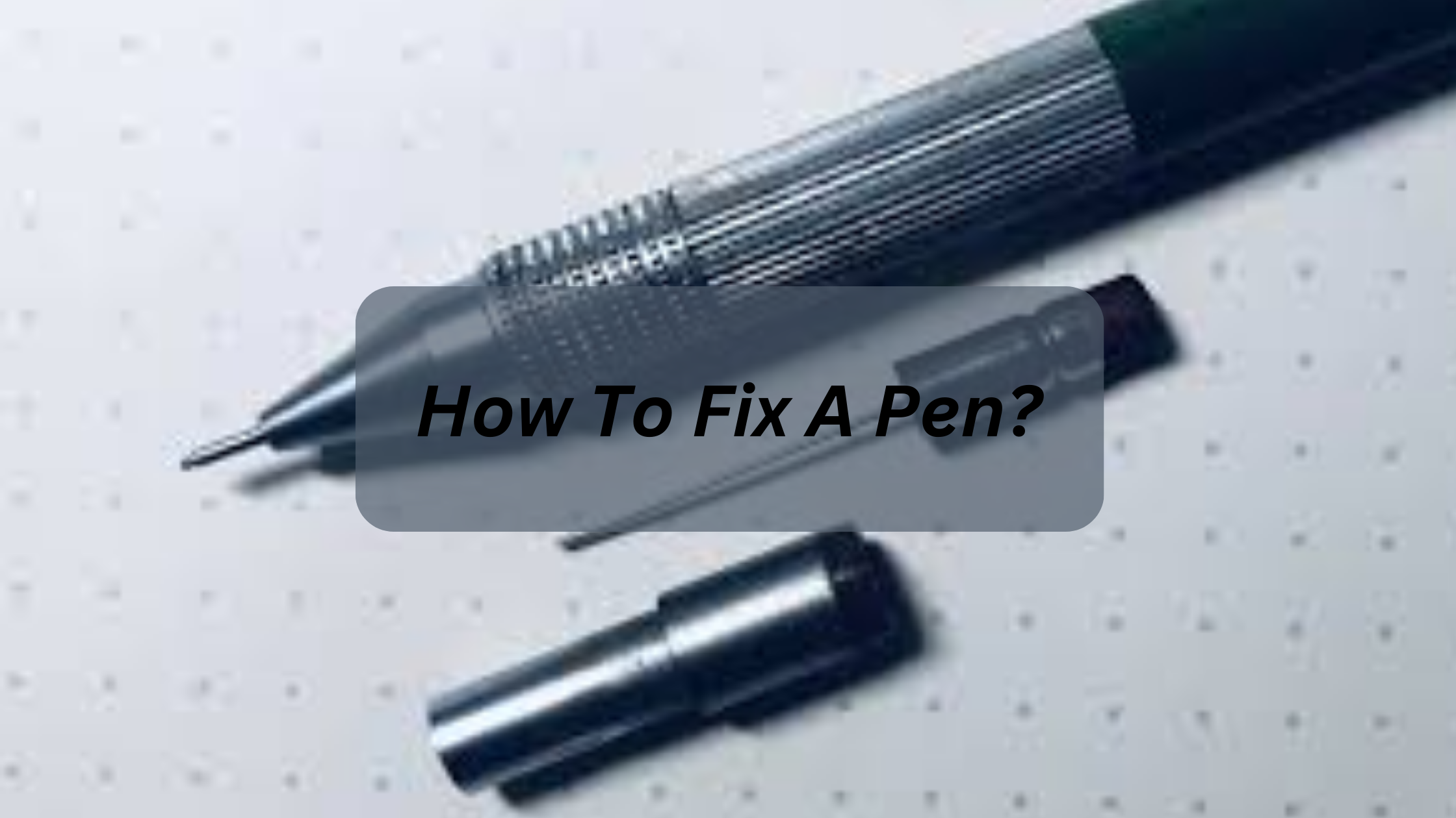 How To Fix A Pen?