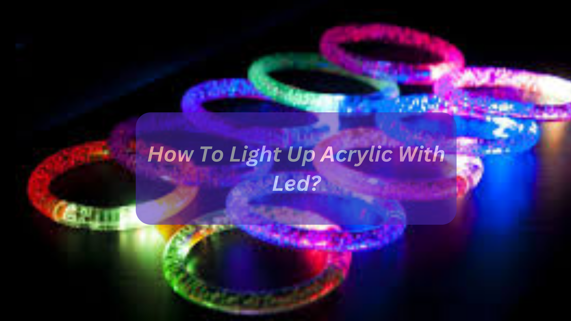 How To Light Up Acrylic With Led?