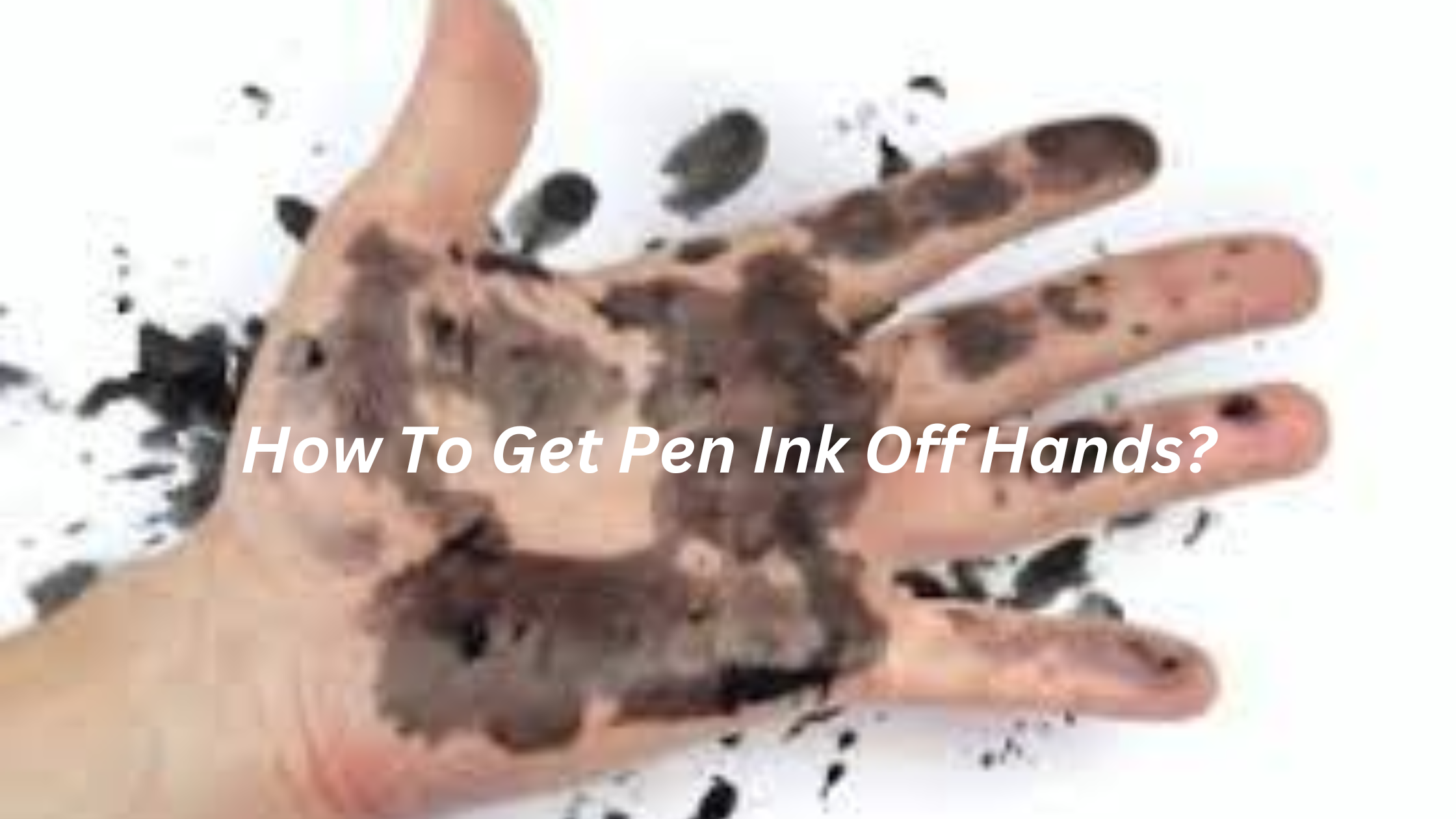 How To Get Pen Ink Off Hands?