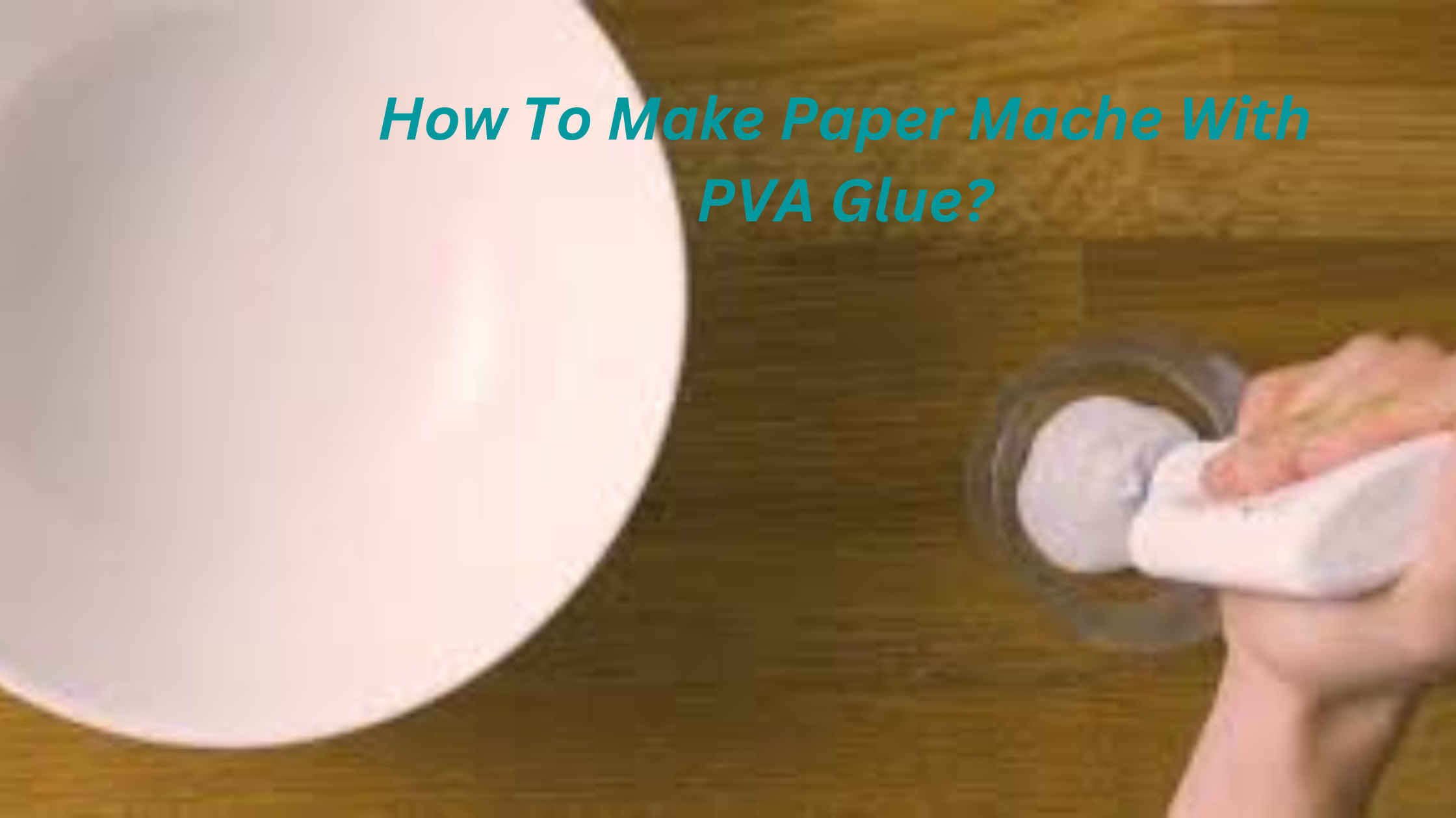 How To Make Paper Mache With PVA Glue?