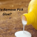How To Remove PVA Glue?