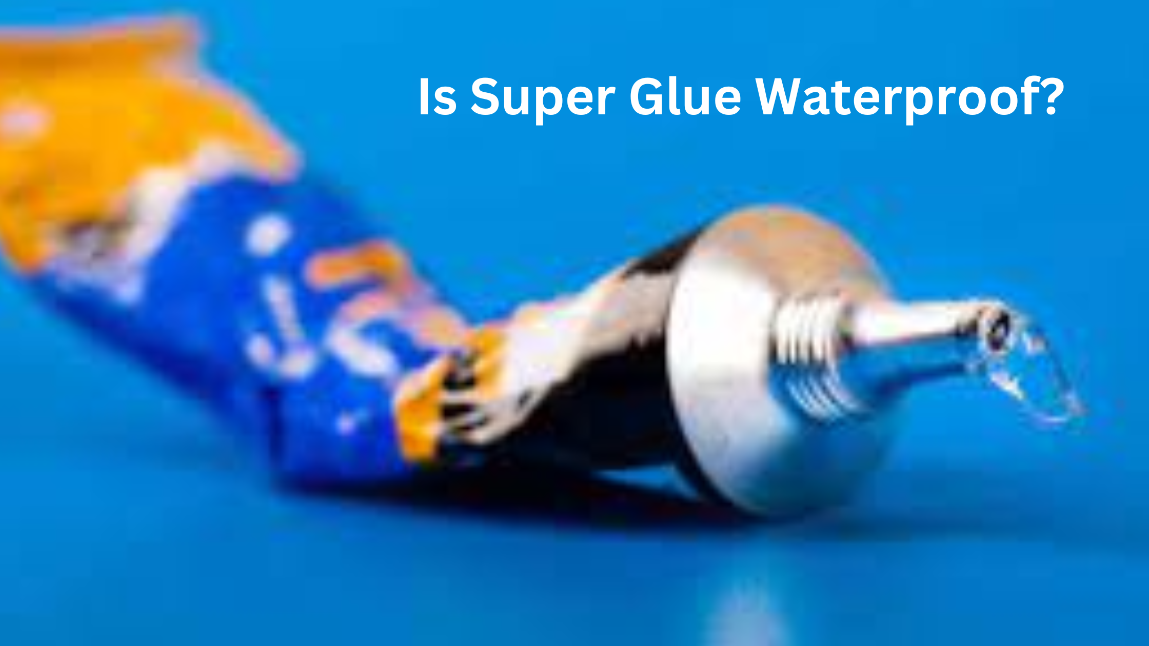 Is Super Glue Waterproof?