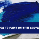 Best Paper To Paint On With Acrylic Paints