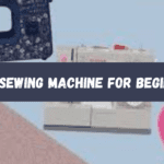 Best Sewing Machine for Beginner 