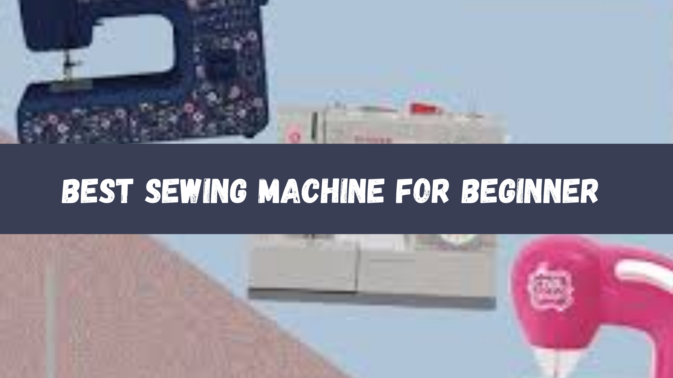 Best Sewing Machine for Beginner 